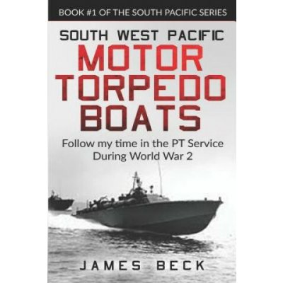 South West Pacific Motor Torpedo Boats: Follow My Time in the PT Service During World War 2 – Hledejceny.cz