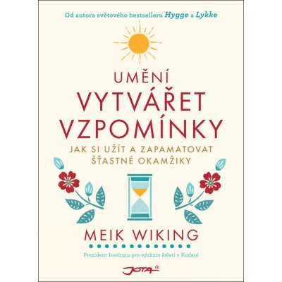 Umění vytvářet vzpomínky - Jak si vytvořit a zapamatovat šťastné okamžiky - Meik Wiking