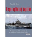 Hara Tameči: Nepotopitelný kapitán - Námořní bitvy v Tichomoří 1941-45 očima kapitána japonského torpédoborce Kniha – Hledejceny.cz