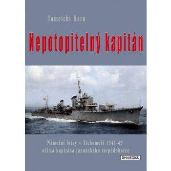 Hara Tameči: Nepotopitelný kapitán - Námořní bitvy v Tichomoří 1941-45 očima kapitána japonského torpédoborce Kniha