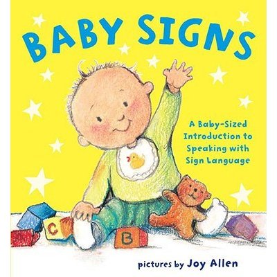 Baby Signs: A Baby-Sized Introduction to Speaking with Sign Language Allen JoyBoard Books