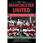 Manchester United 1907-11: The First Halcyon Years - (Metcalf Mark)(Paperback) – Hledejceny.cz