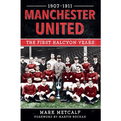 Manchester United 1907-11: The First Halcyon Years - (Metcalf Mark)(Paperback) – Hledejceny.cz