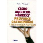 ČESKO-ANGLICKO-NĚMECKÝ PRŮVODCE GASTRONOMIÍ A RESTAURAČNÍM PROVOZEM - Mirko Křivánek – Hledejceny.cz