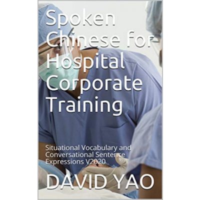 Spoken Chinese for Hospital Corporate Training: Situational Vocabulary and Conversational Sentence Expressions V2020 – Zboží Mobilmania