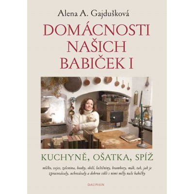 Domácnosti našich babiček I - Alena Anežka Gajdušková – Hledejceny.cz