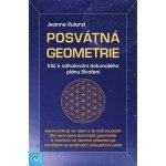 Posvátná geometrie - Klíč k odhalování dokonalého plánu Stvoření - Jeanne Rulandová – Hledejceny.cz