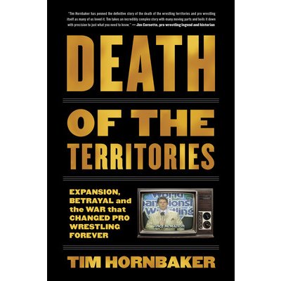 Death of the Territories: Expansion, Betrayal and the War That Changed Pro Wrestling Forever Hornbaker TimPaperback