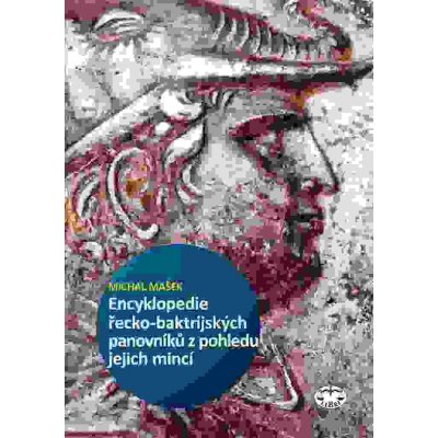 ENCYKLOPEDIE ŘECKO-BAKTRIJSKÝCH A INDO-ŘECKÝCH PANOVNÍKŮ Z POHLEDU JEJICH MINCÍ Michal Mašek