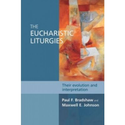 The Eucharistic Liturgies - P. Bradshaw, M. Johnson – Hledejceny.cz