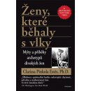 Ženy, které běhaly s vlky - Mýty a příběhy archetypů divokých žen - Pinkola Estés Clarissa, Ph.D.