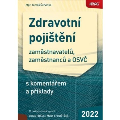 ANAG Zdravotní pojištění zaměstnavatelů, zaměstnanců a OSVČ s komentářem a příklady 2022 - Tomáš Červinka – Hledejceny.cz