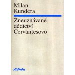 Zneuznávané dědictví Cervantesovo - Kundera Milan – Hledejceny.cz