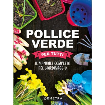 Pollice verde per tutti. Il manuale completo del giardinaggio – Hledejceny.cz