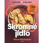 Skromné jídlo - Jak jíst lépe a utratit méně, 120 snadných receptů plných chuti - Hana Michopulu – Zboží Dáma