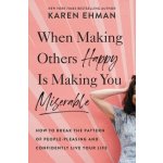 When Making Others Happy Is Making You Miserable: How to Break the Pattern of People Pleasing and Confidently Live Your Life Ehman KarenPaperback – Hledejceny.cz