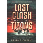 Last Clash of the Titans: The Second Coming of Hercules, Leviathan, and Prophetic War Between Jesus Christ and the Gods of Antiquity Gilbert Derek P.Paperback – Hledejceny.cz