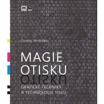 Magie otisku - Grafické techniky a technologie tisku - Ondřej Michálek