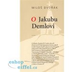 O Jakubu Demlovi - Dvořák Miloš – Hledejceny.cz