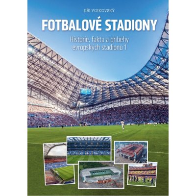 Fotbalové stadiony - Historie, fakta a příběhy evropských stadionů 1 - Jiří Vojkovský