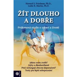 Žít dlouho a dobře Friedman Howard S., Ph.D., Martin Leslie R., Ph.D.