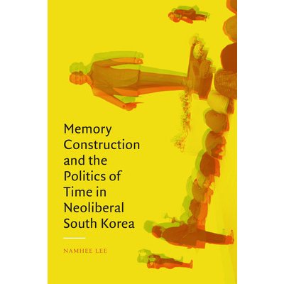 Memory Construction and the Politics of Time in Neoliberal South Korea – Zbozi.Blesk.cz