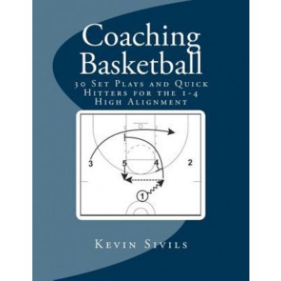 Coaching Basketball: 30 Set Plays and Quick Hitters for the 1-4 High Alignment – Zbozi.Blesk.cz