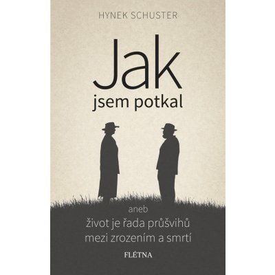 JAK JSEM POTKAL ANEB ŽIVOT JE ŘADA PRŮŠVIHŮ... - Schuster Hynek