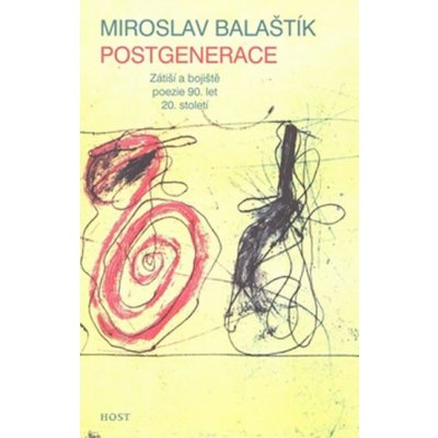 Postgenerace -- Zátiší a bojiště poezie 90. let 20. století - Miroslav Balaštík – Hledejceny.cz