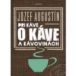 U kávy o kávě a kávovinách - Jozef Augustín – Hledejceny.cz