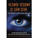 ANAG Vesmír vědomý si sám sebe – Jak vědomí vytváří materiální svět - Amit Goswami – Hledejceny.cz