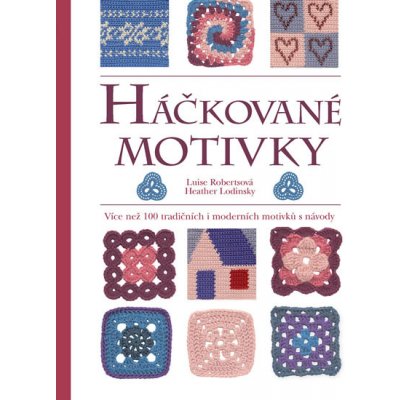 Háčkované motivky - Více než 100 tradičních i moderních motivků s návody - Luise Roberts – Hledejceny.cz