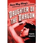 Daughter of the Dragon: Anna May Wongs Rendezvous with American History Huang YuntePevná vazba – Hledejceny.cz