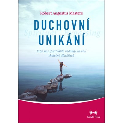 Duchovní unikání - Když nás spiritualita vzdaluje od věcí skutečně důležitých - Robert Augustus Masters – Zbozi.Blesk.cz