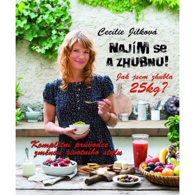 Najím se a zhubnu! - Kompletní průvodce změnou životního stylu - Jílková Cecílie – Hledejceny.cz