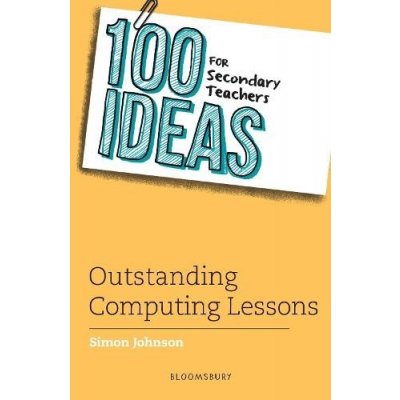 100 Ideas for Secondary Teachers: Outstanding Computing Lessons – Hledejceny.cz