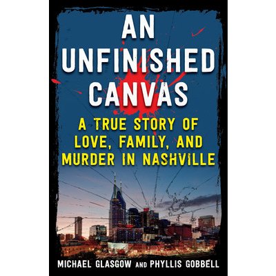 An Unfinished Canvas: A True Story of Love, Family, and Murder in Nashville Gobbell PhyllisPaperback