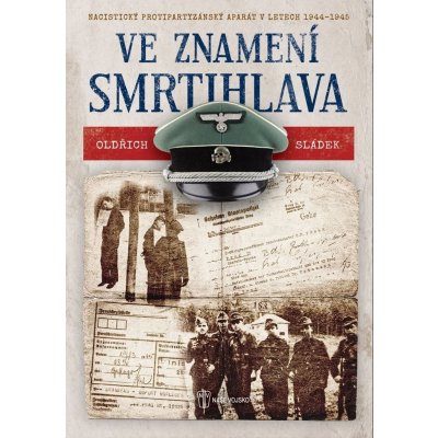 Ve znamení smrtihlava - Nacistický protipartyzánský aparát v letech 1944-1945 - Sládek Oldřich