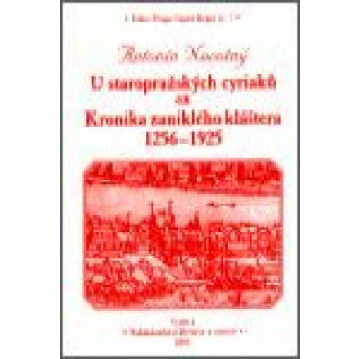 U staropražských cyriaců čili Kronika zaniklého kláštera 1256-1925 - Antonín Novotný – Hledejceny.cz