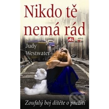 Nikdo tě nemá rád -Zoufalý boj dítěte o přežití - Westwater Judy