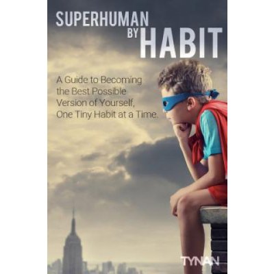 Superhuman by Habit: A Guide to Becoming the Best Possible Version of Yourself, One Tiny Habit at a Time – Hledejceny.cz