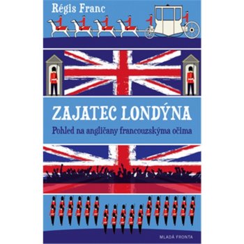 Zajatec Londýna. Pohled na Angličany francouzskýma očima - Régis Franc