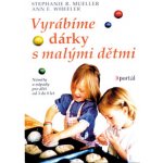 Vyrábíme dárky s malými dětmi -- Náměty a nápady pro děti od 3 do 8 let - Stephanie R. Mueller, Ann E. Wheeler – Hledejceny.cz