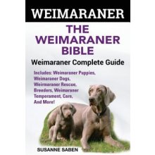 Weimaraner: The Weimaranar Bible: Weimaraner Complete Guide. Includes: Weimaraner Puppies, Weimaraner Dogs, Weimaraner Rescue, Bre Saben SusannePaperback