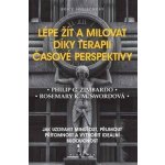 Lépe žít a milovat díky terapii časové perspektivy - Jak uzdravit minulost, přijmout přítomnost a vytvořit ideální budoucnost - Philip G. Zimbardo – Hledejceny.cz