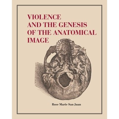 Violence and the Genesis of the Anatomical Image San Juan Rose MariePevná vazba – Hledejceny.cz