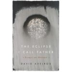The Eclipse I Call Father: Essays on Absence Axelrod DavidPaperback – Hledejceny.cz