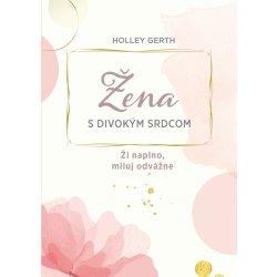 Žena s divokým srdcom - Holley Gerth