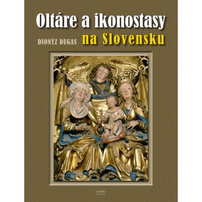 Oltáre a ikonostasy na Slovensku - Dionýz Dugas