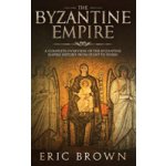 The Byzantine Empire: A Complete Overview Of The Byzantine Empire History from Start to Finish Brown EricPevná vazba – Hledejceny.cz